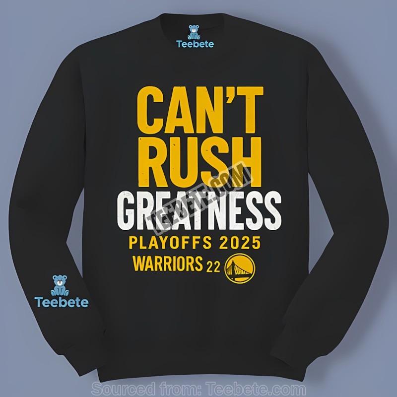 Golden State Warriors Cant Rush Greatness Long Sleeve For Fan Golden State Warriors Cant Rush Greatness Long Sleeve For Fan
