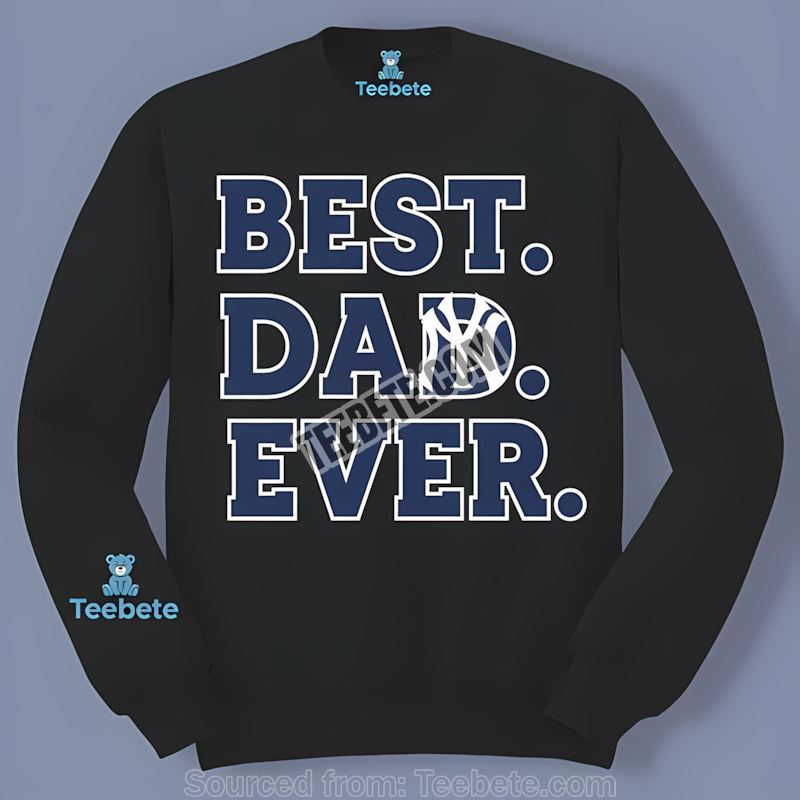 Best Dad Ever New York Yankees Color Long Sleeve For Fathers Day Best Dad Ever New York Yankees Color Long Sleeve For Fathers Day