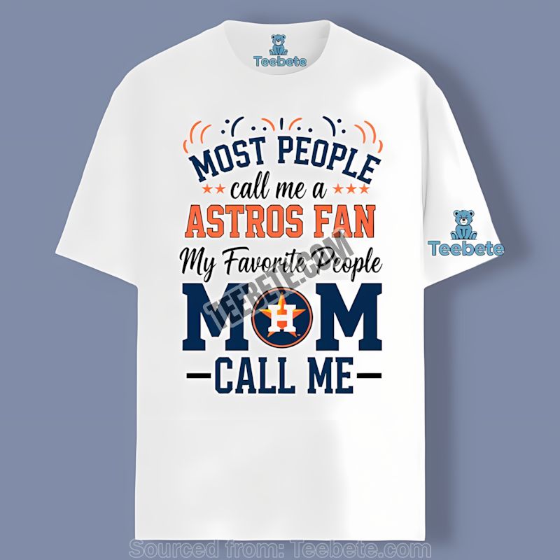 Houston Astros Mom My Favorite People Call Me Shirt