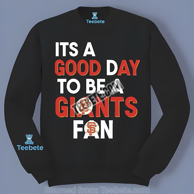 Its A Good Day To Be A San Francisco Giants Fan Regular Long Sleeve Its A Good Day To Be A San Francisco Giants Fan Regular Long Sleeve