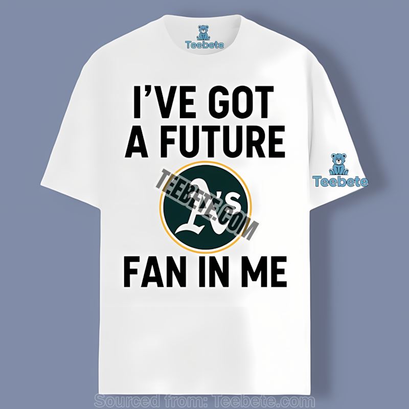 Ive Got A Future Fan In Me Oakland Athletics Graphic Shirt