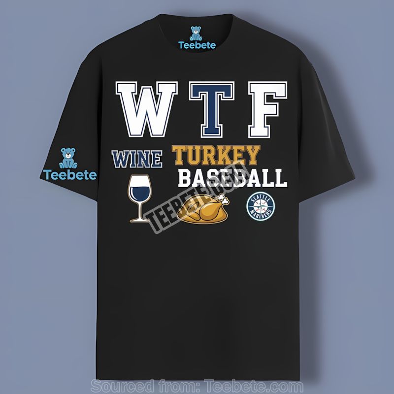 Seattle Mariners Wtf Wine Turkey Thanksgiving Shirt