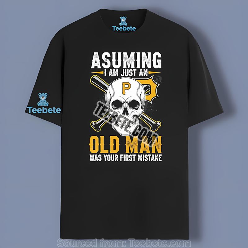 Skull Assuming I Am Just An Old Man Pittsburgh Pirates Color Shirt