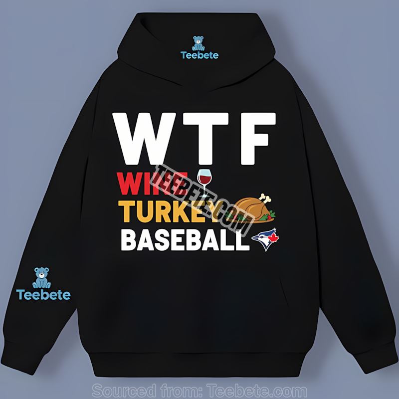 Toronto Blue Jays Wtf Wine Turkey Baseball Thanksgiving Cotton Hoodie Toronto Blue Jays Wtf Wine Turkey Baseball Thanksgiving Cotton Hoodie