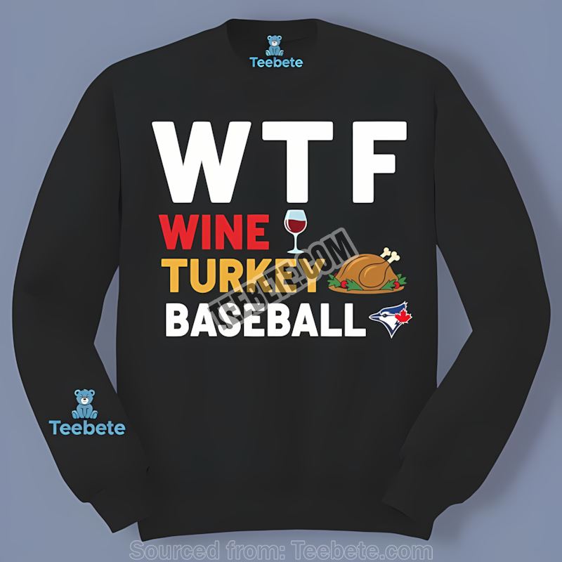Toronto Blue Jays Wtf Wine Turkey Baseball Thanksgiving Cotton Long Sleeve Toronto Blue Jays Wtf Wine Turkey Baseball Thanksgiving Cotton Long Sleeve