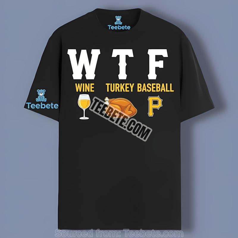 Wtf Wine Pittsburgh Pirates Turkey Baseball Thanksgiving Cotton Shirt