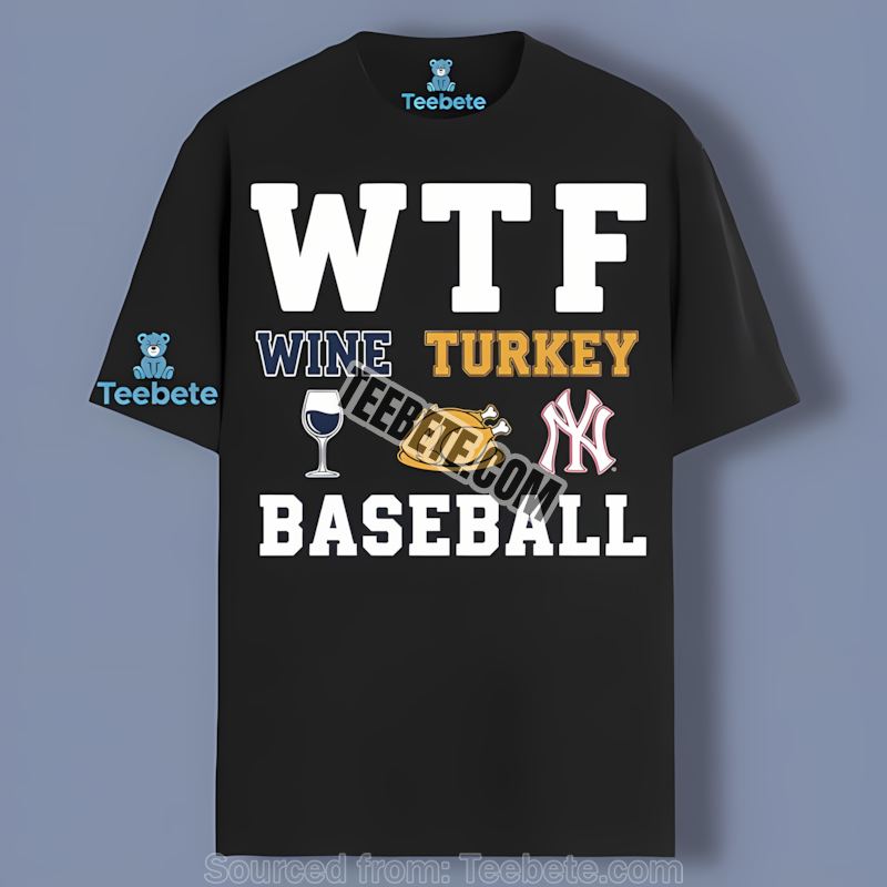 Wtf Wine Turkey Baseball New York Yankees Thanksgiving Shirt
