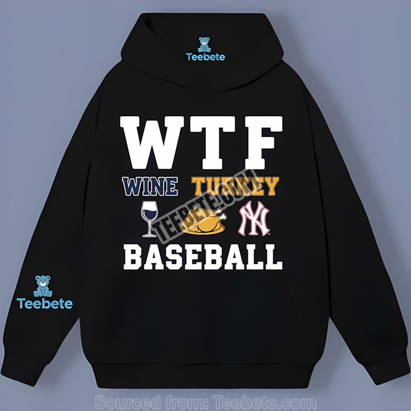 Wtf Wine Turkey Baseball New York Yankees Thanksgiving Hoodie Wtf Wine Turkey Baseball New York Yankees Thanksgiving Hoodie