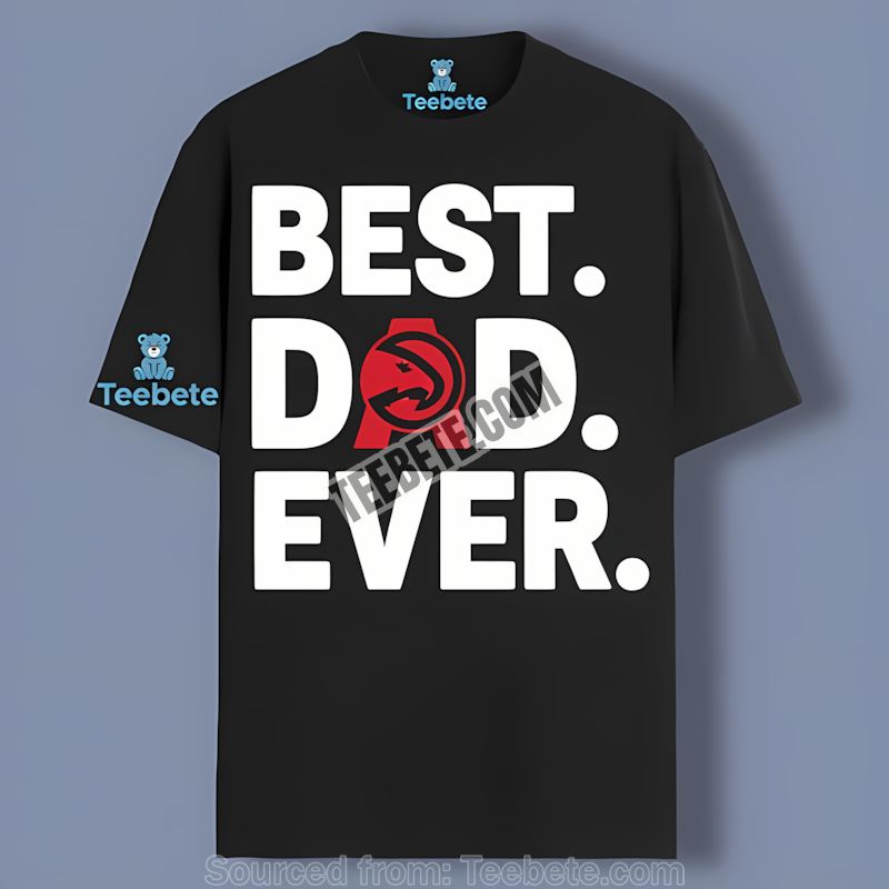 Atlanta Hawks Best Dad Ever Color Shirt