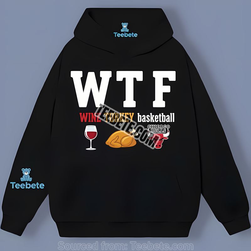Chicago Bulls Wine Turkey Feast Wtf Thanksgiving Hoodie Chicago Bulls Wine Turkey Feast Wtf Thanksgiving Hoodie