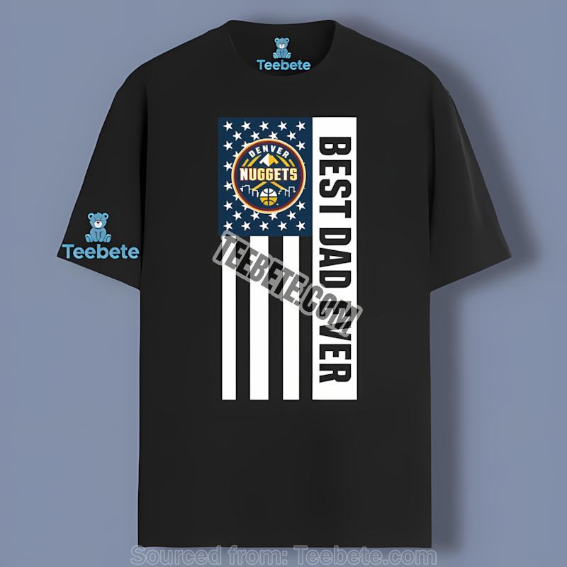 Denver Nuggets Best Dad Ever American Flag Trendy Shirt