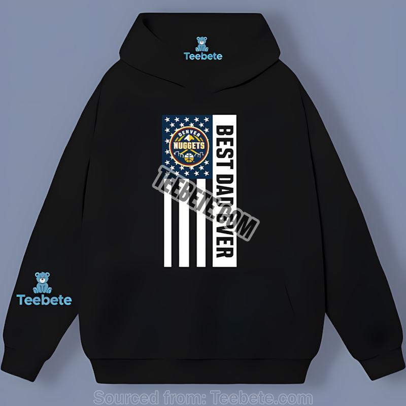 Denver Nuggets Best Dad Ever American Flag Trendy Hoodie Denver Nuggets Best Dad Ever American Flag Trendy Hoodie