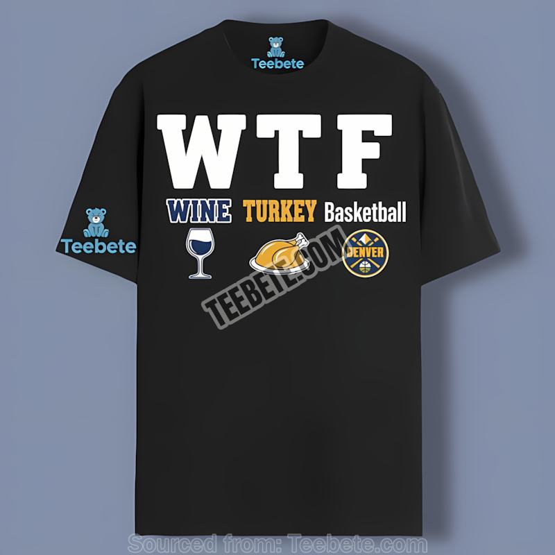 Denver Nuggets Wine Turkey Basketball Wtf Funny Shirt