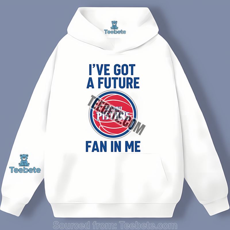Detroit Pistons Ive Got A Future Fan In Me Cool Hoodie Detroit Pistons Ive Got A Future Fan In Me Cool Hoodie