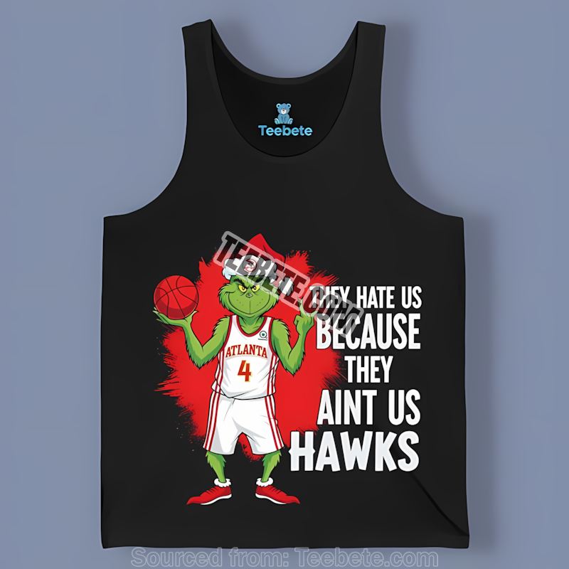 Grinch Atlanta Hawks They Hate Us Because They Aint Us Cotton Tanktop Grinch Atlanta Hawks They Hate Us Because They Aint Us Cotton Tanktop