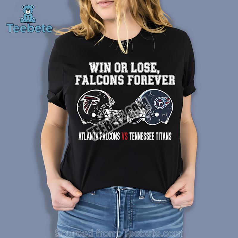 Atlanta Falcons Vs Tennessee Titans Win Or Lose Forever Shirt
