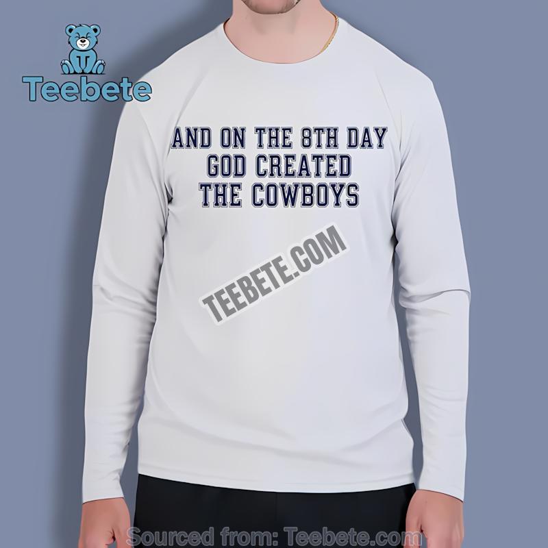 Dallas Cowboys And On The 8Th Day God Created The Cowboys Long Sleeve Dallas Cowboys And On The 8Th Day God Created The Cowboys Long Sleeve