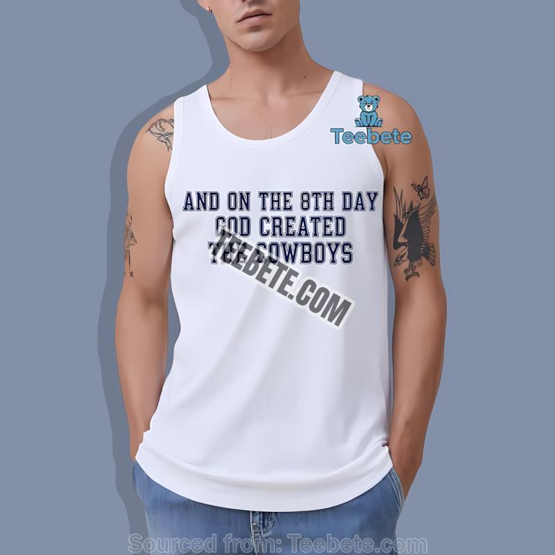 Dallas Cowboys And On The 8Th Day God Created The Cowboys Tanktop Dallas Cowboys And On The 8Th Day God Created The Cowboys Tanktop