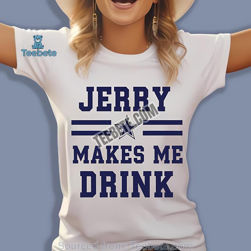 Dallas Cowboys Jerry Makes Me Drink Funny Fan Slogan Vintage Shirt