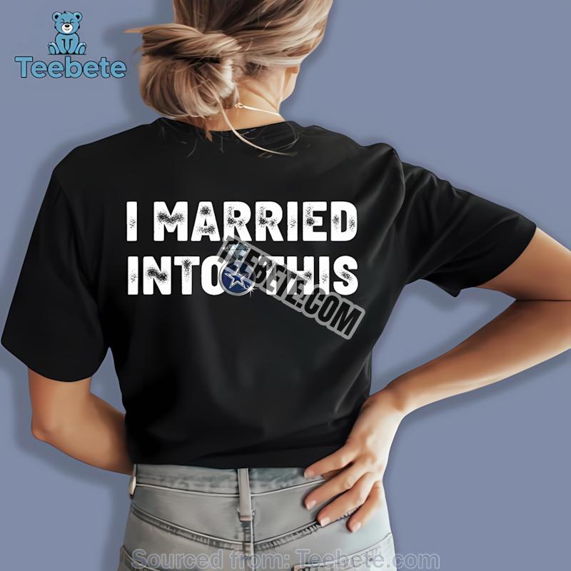 Dallas Cowboys Married Into Funny Shirt