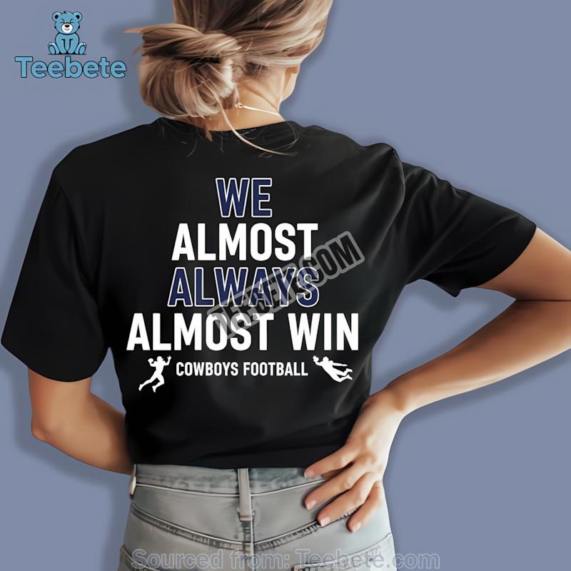 Dallas Cowboys We Almost Always Almost Win Football Slogan Shirt