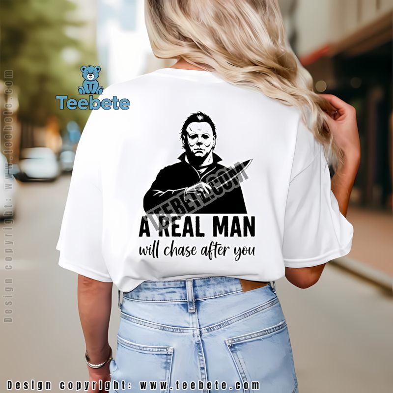 Michael Myers A Real Man Will Chase After You Funny Shirt