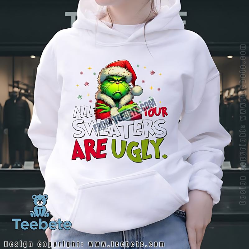 All Your Sweaters Are Ugly Grinch Hoodie Funny Christmas Humor All Your Sweaters Are Ugly Grinch Hoodie Funny Christmas Humor