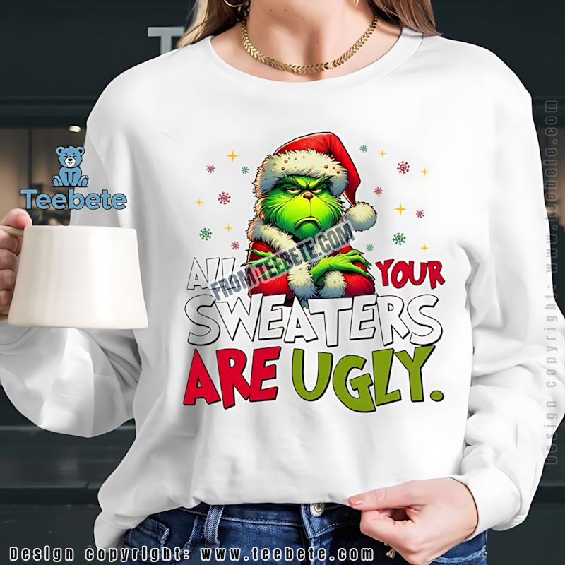 All Your Sweaters Are Ugly Grinch Long Sleeve Funny Christmas Humor All Your Sweaters Are Ugly Grinch Long Sleeve Funny Christmas Humor