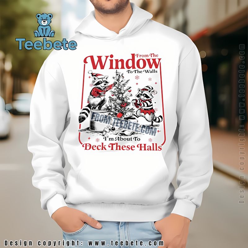 Christmas Raccoon From The Window To The Walls Deck These Halls Hoodie Christmas Raccoon From The Window To The Walls Deck These Halls Hoodie