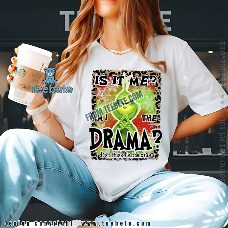 Funny Grinch Christmas Quote Shirt I Dont Think Im The Drama