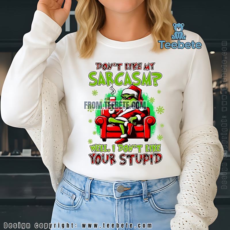 Funny Grinch Sarcasm Christmas Long Sleeve I Dont Like Your Stupid Funny Grinch Sarcasm Christmas Long Sleeve I Dont Like Your Stupid