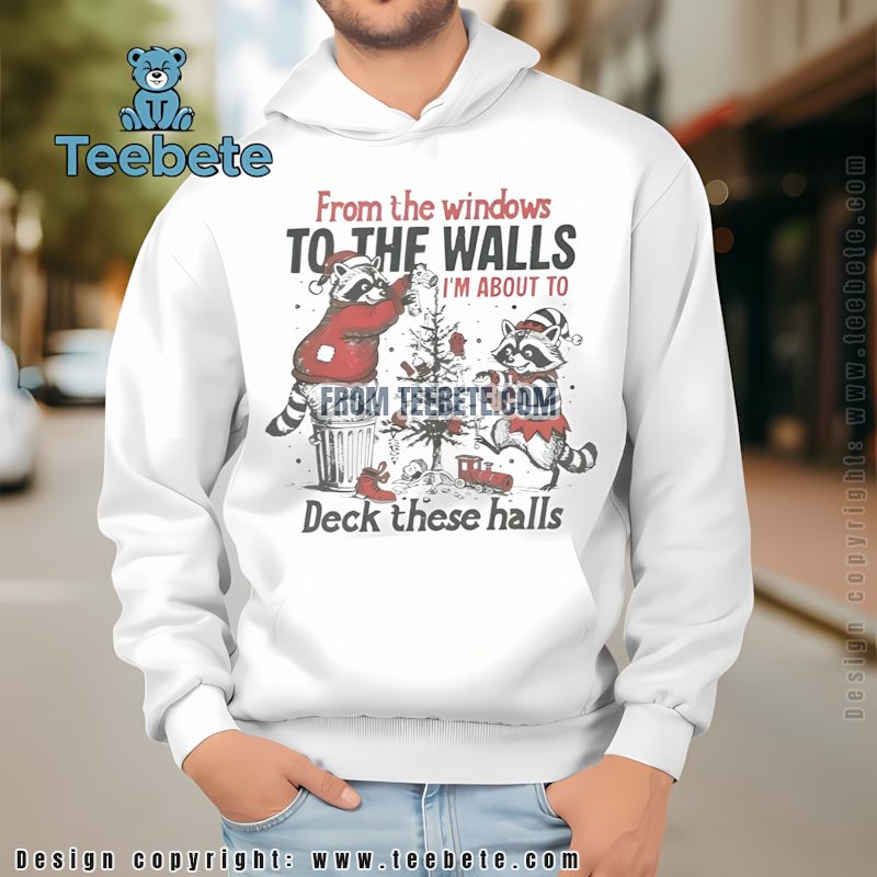 Funny Raccoon Christmas Hoodie From The Windows To The Walls Deck The Halls Funny Raccoon Christmas Hoodie From The Windows To The Walls Deck The Halls