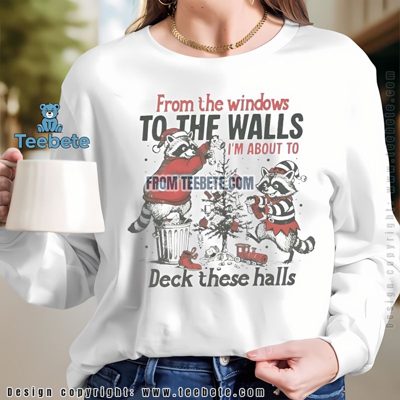 Funny Raccoon Christmas Long Sleeve From The Windows To The Walls Deck The Halls Funny Raccoon Christmas Long Sleeve From The Windows To The Walls Deck The Halls