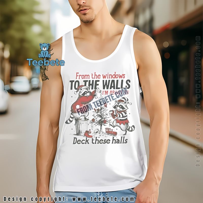 Funny Raccoon Christmas Tanktop From The Windows To The Walls Deck The Halls Funny Raccoon Christmas Tanktop From The Windows To The Walls Deck The Halls