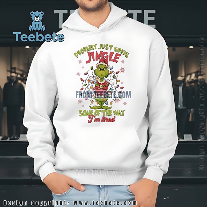 Funny Tired Grinch Christmas Lights Hoodie Probably Just Gonna Jingle Funny Tired Grinch Christmas Lights Hoodie Probably Just Gonna Jingle