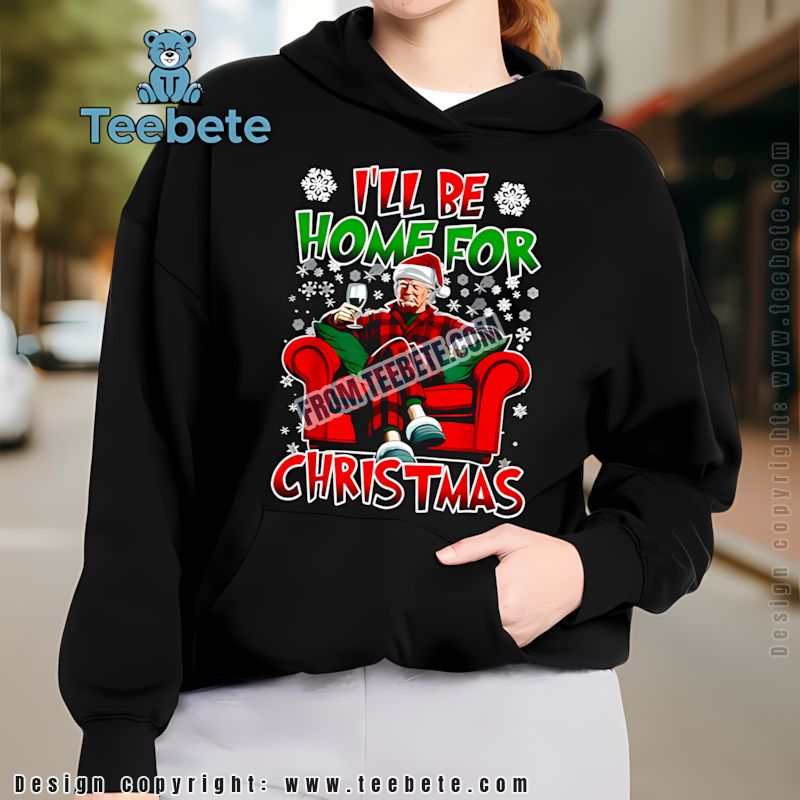 Funny Trump Ill Be Home For Christmas Hoodie Funny Trump Ill Be Home For Christmas Hoodie