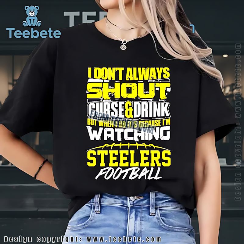 I Dont Always Shout Curse Drink Steelers Football Shirt