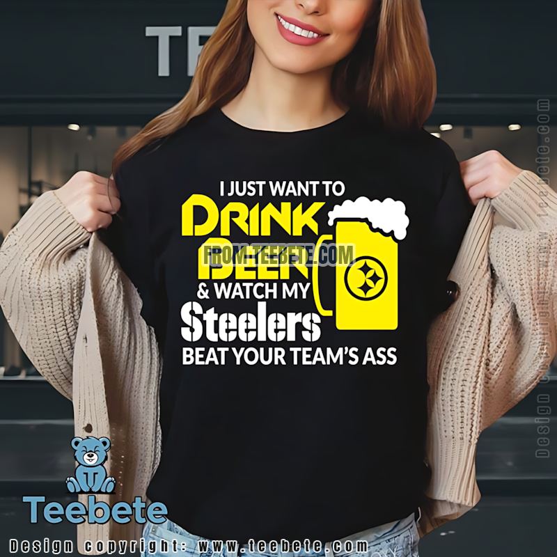 I Just Want To Drink Beer Watch Steelers Funny Shirt