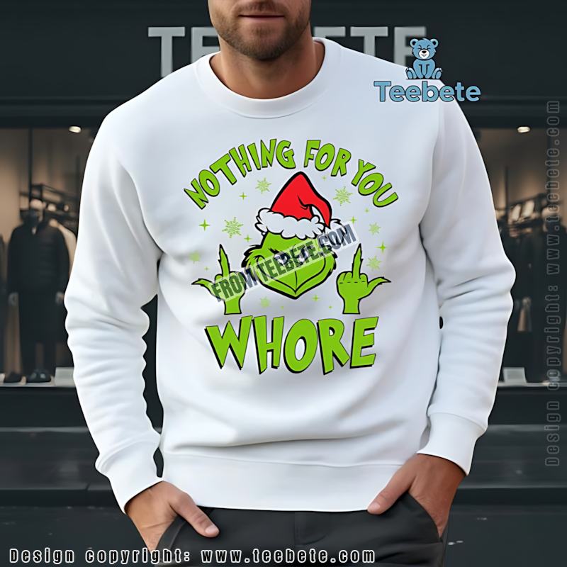 Nothing For You Whore Grinch Long Sleeve Funny Offensive Christmas Nothing For You Whore Grinch Long Sleeve Funny Offensive Christmas