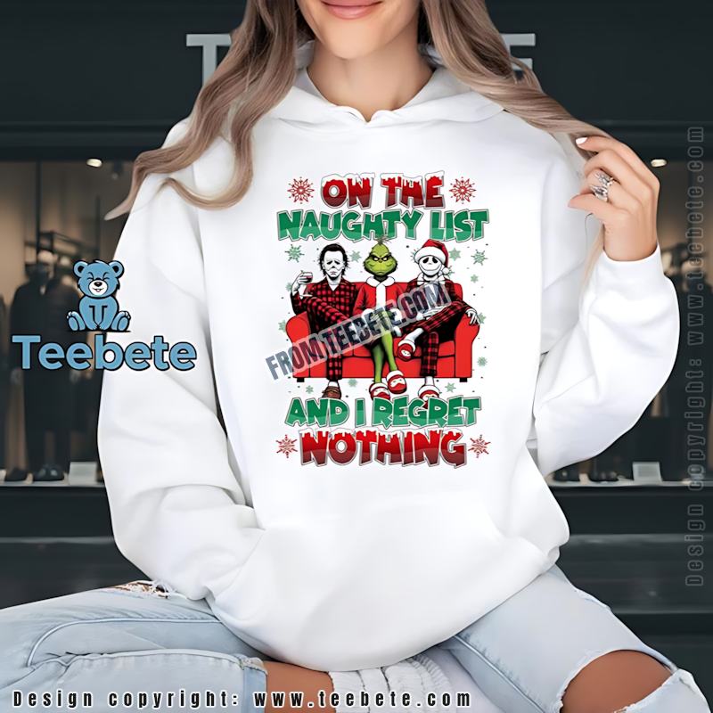 On The Naughty List And I Regret Nothing Grinch Michael Myers Jack Christmas Hoodie On The Naughty List And I Regret Nothing Grinch Michael Myers Jack Christmas Hoodie