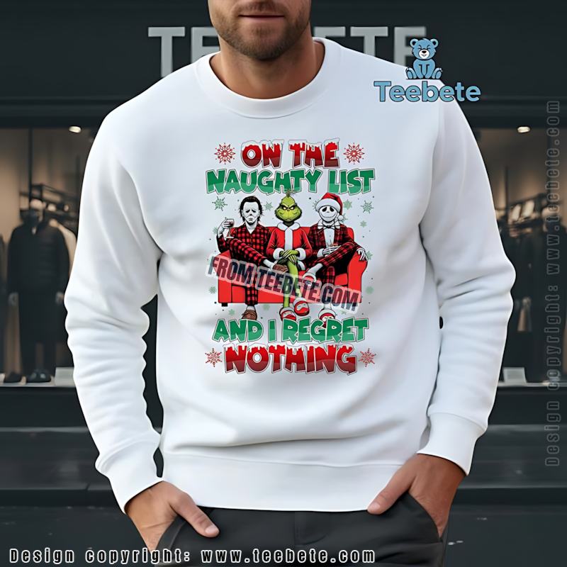 On The Naughty List And I Regret Nothing Grinch Michael Myers Jack Christmas Long Sleeve On The Naughty List And I Regret Nothing Grinch Michael Myers Jack Christmas Long Sleeve