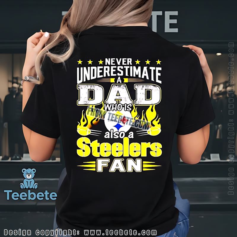 Pittsburgh Steelers Dad Shirt Never Underestimate A Dad Who Is A Steelers