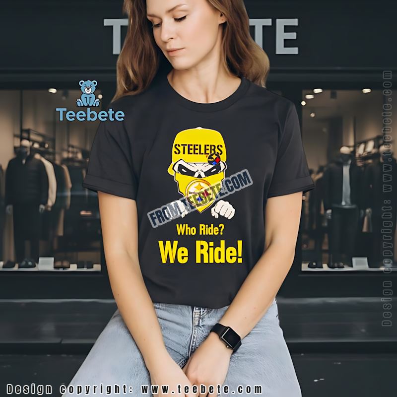 Pittsburgh Steelers Skull Who Ride We Ride Fan Shirt