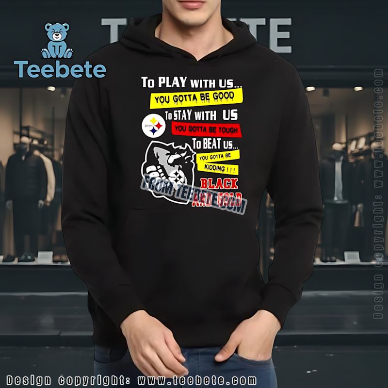 Pittsburgh SHoodielers You Gotta Be Good Tough Shirt Pittsburgh SHoodielers You Gotta Be Good Tough Shirt