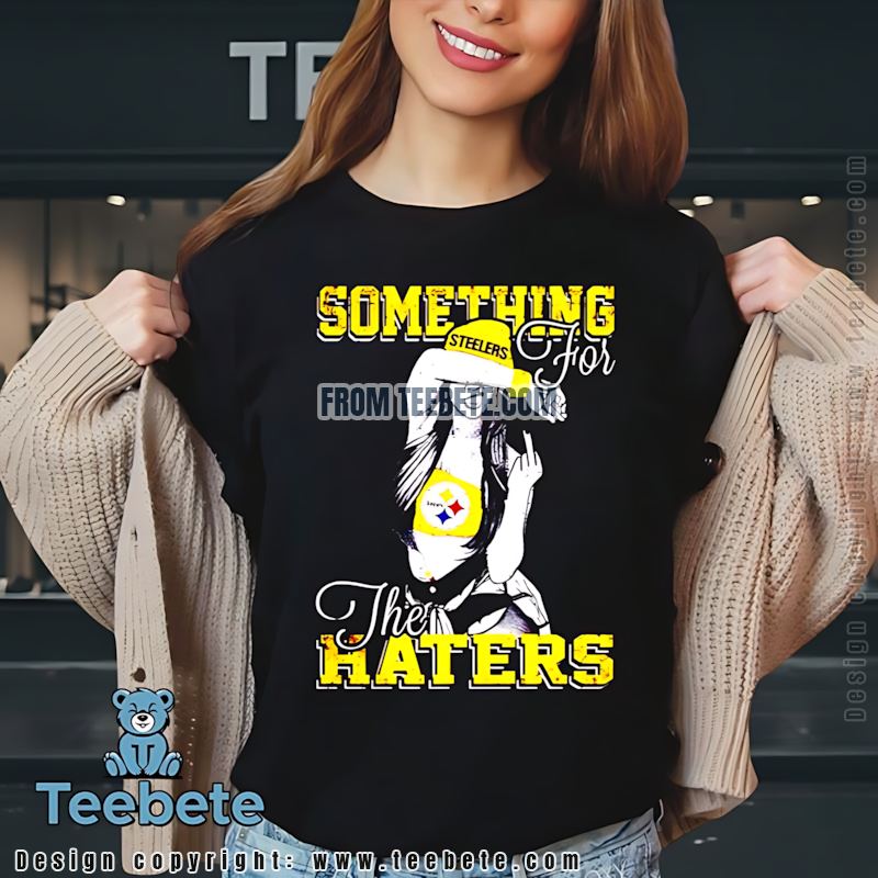 Something For Them Haters Steelers Shirt Fan Gear