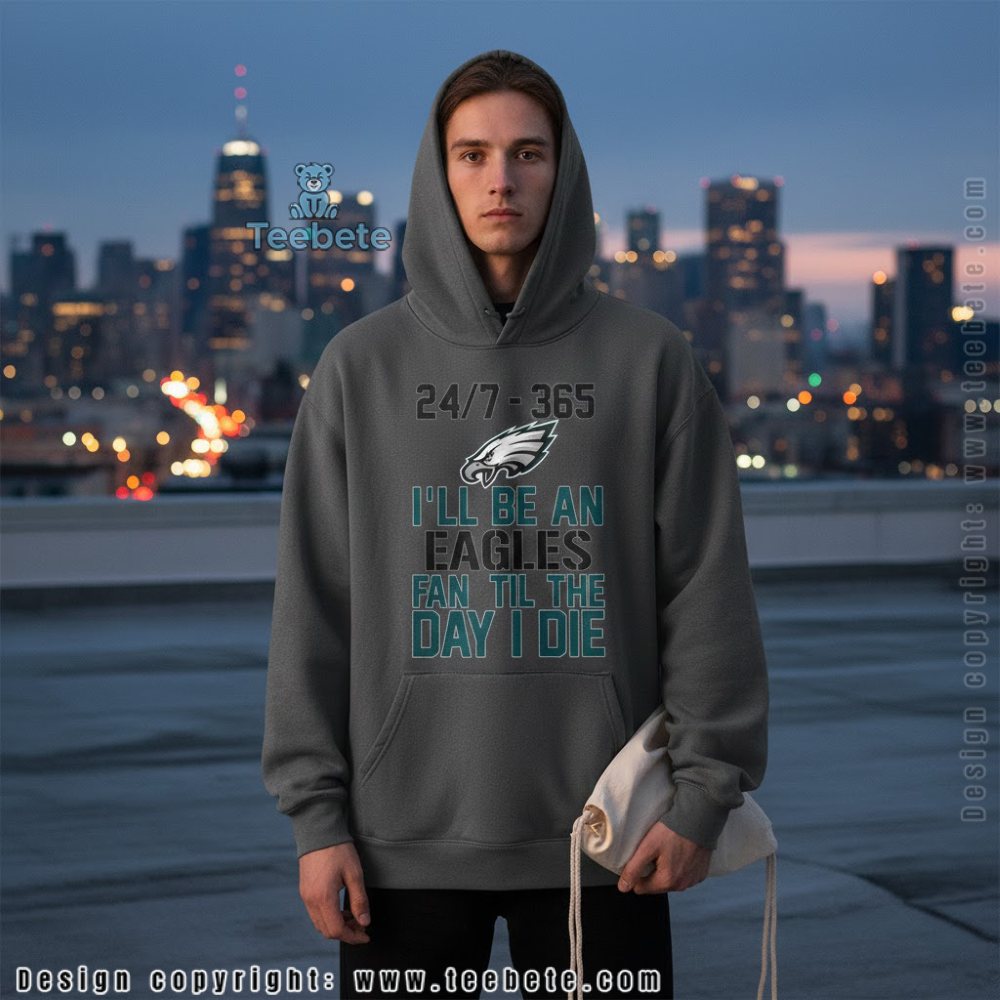 24 7 365 Ill Be An Eagles Fan Til The Day I Die Hoodie 24 7 365 Ill Be An Eagles Fan Til The Day I Die Hoodie