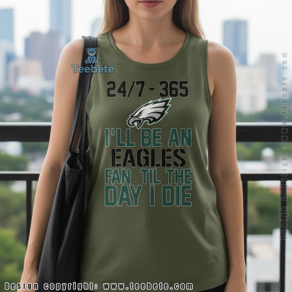 24 7 365 Ill Be An Eagles Fan Til The Day I Die Tanktop 24 7 365 Ill Be An Eagles Fan Til The Day I Die Tanktop