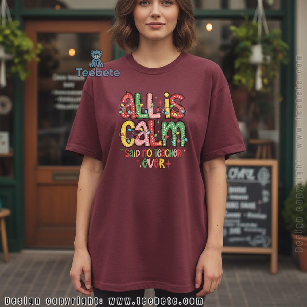 All Is Calm Said No Teacher Ever Christmas Shirt Funny