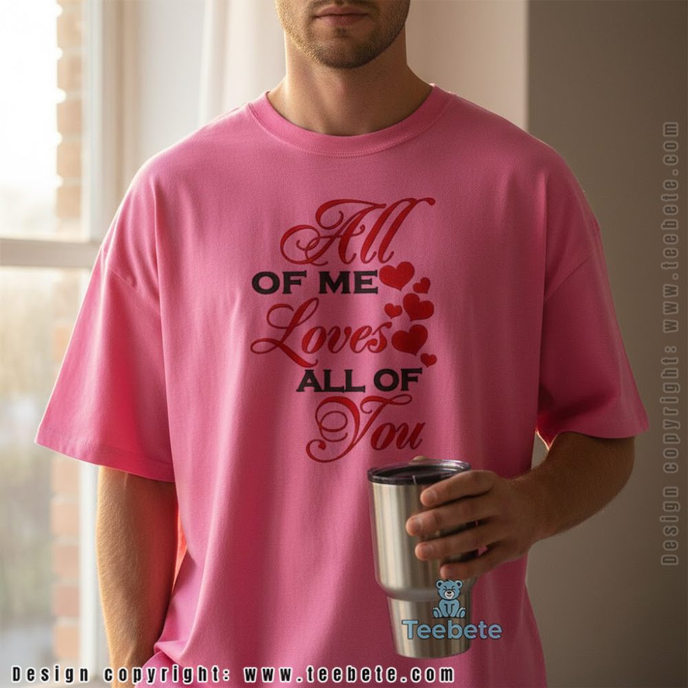 All Of Me Loves All Of You Romantic Valentine Shirt Gift