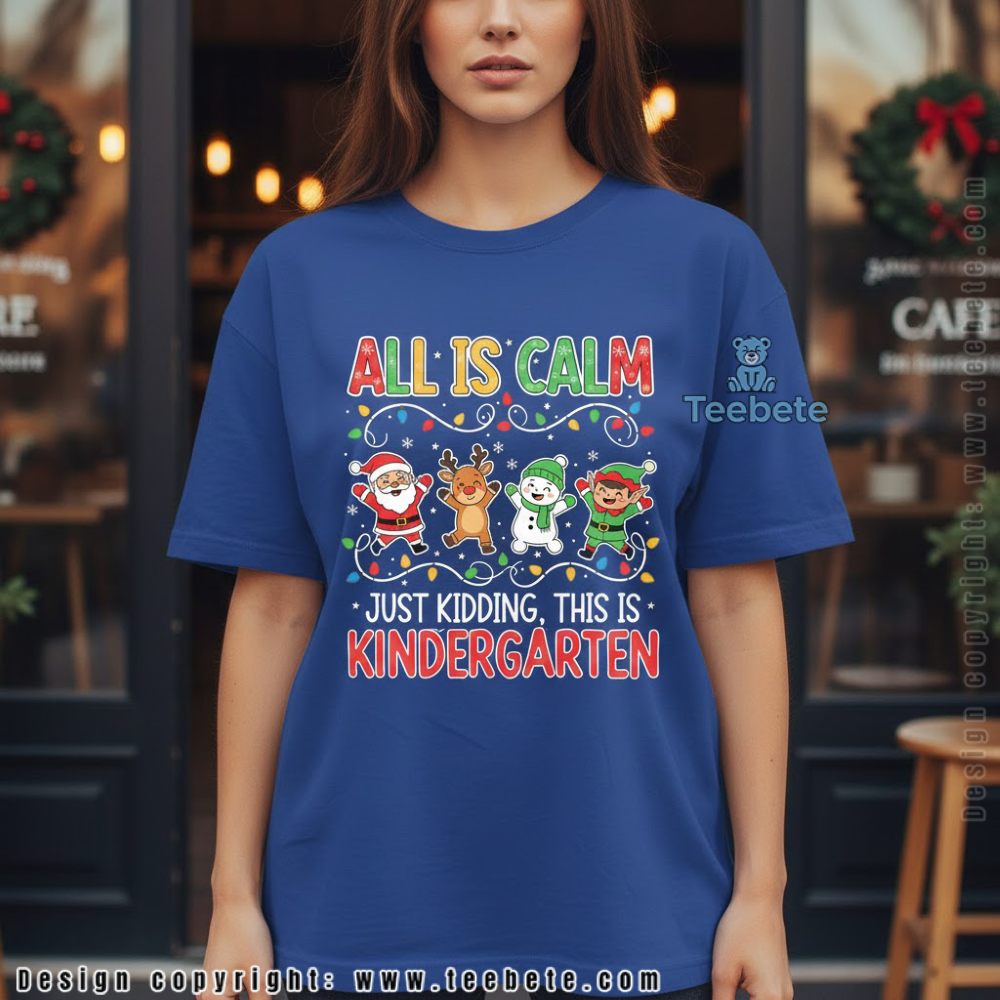 Funny Christmas All Is Calm Just Kidding This Is Kindergarten Teacher Shirt